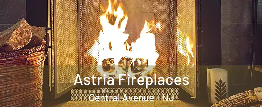 Astria Fireplaces Central Avenue - NJ