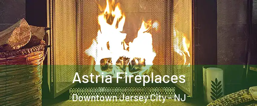 Astria Fireplaces Downtown Jersey City - NJ