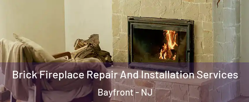 Brick Fireplace Repair And Installation Services Bayfront - NJ