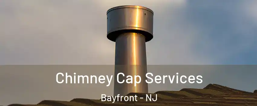 Chimney Cap Services Bayfront - NJ