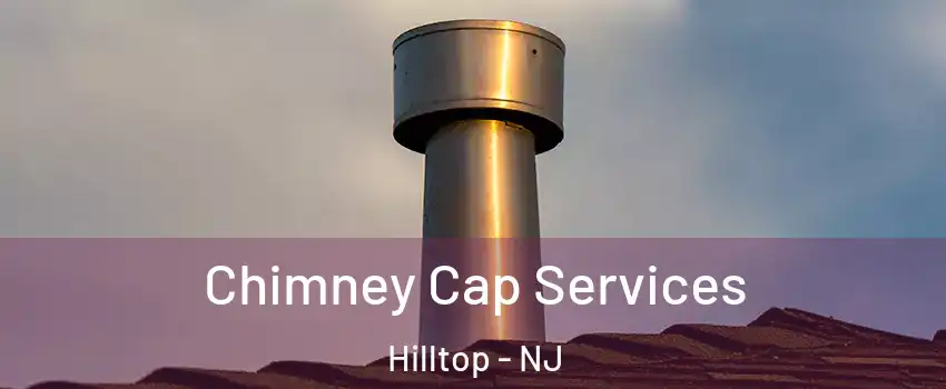 Chimney Cap Services Hilltop - NJ