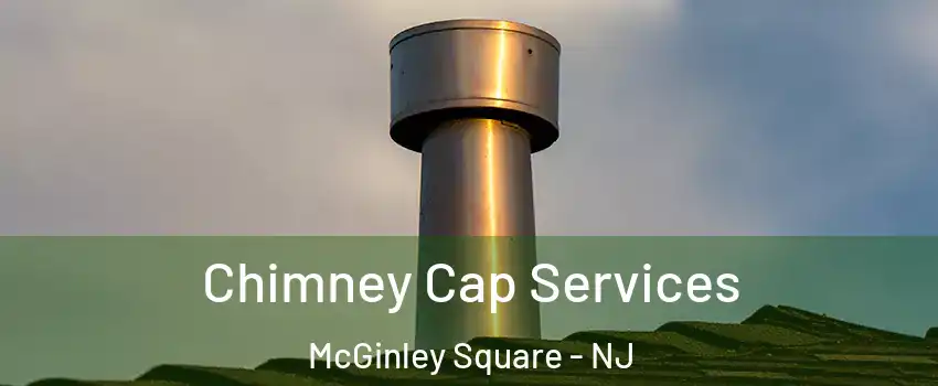 Chimney Cap Services McGinley Square - NJ