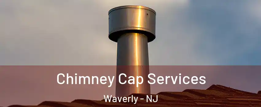 Chimney Cap Services Waverly - NJ