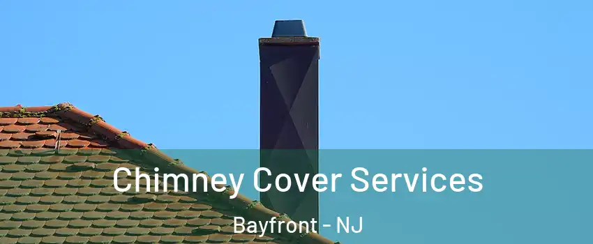 Chimney Cover Services Bayfront - NJ