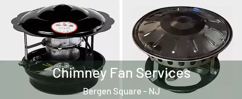 Chimney Fan Services Bergen Square - NJ