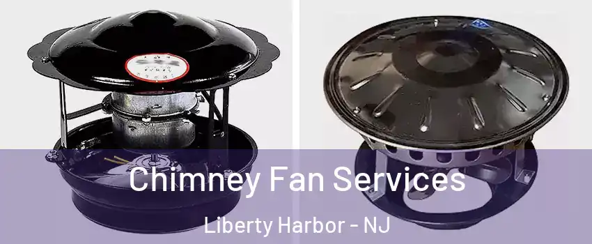 Chimney Fan Services Liberty Harbor - NJ