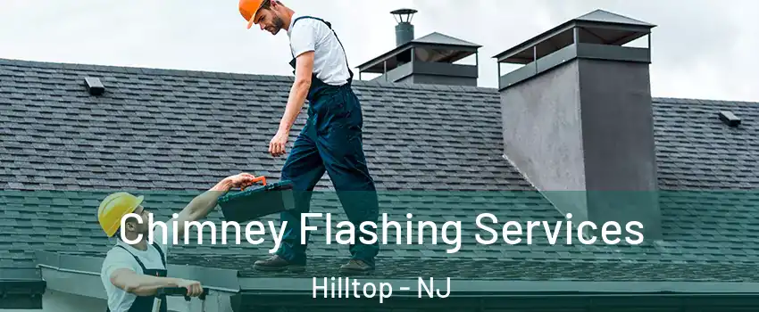 Chimney Flashing Services Hilltop - NJ