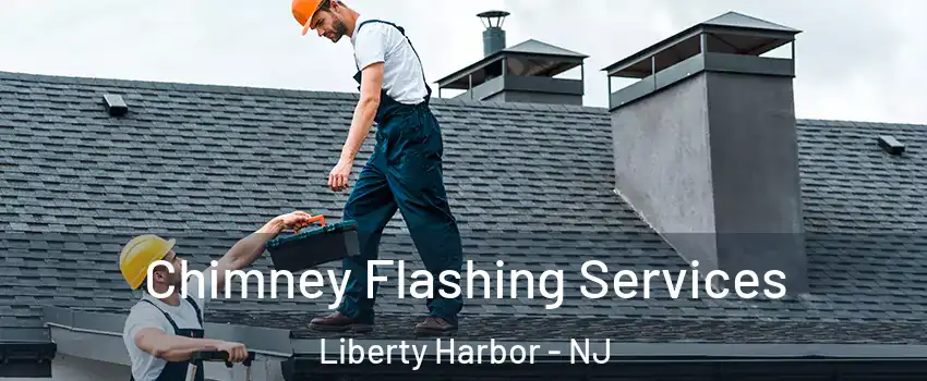 Chimney Flashing Services Liberty Harbor - NJ