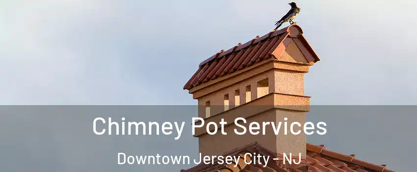 Chimney Pot Services Downtown Jersey City - NJ