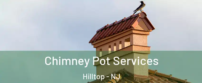 Chimney Pot Services Hilltop - NJ