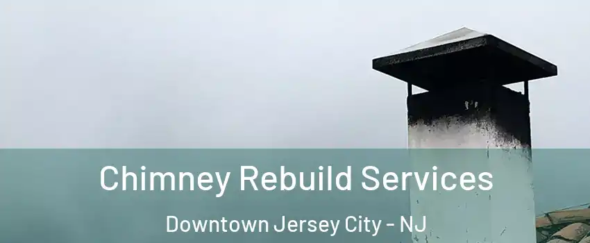 Chimney Rebuild Services Downtown Jersey City - NJ