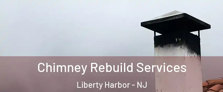 Chimney Rebuild Services Liberty Harbor - NJ