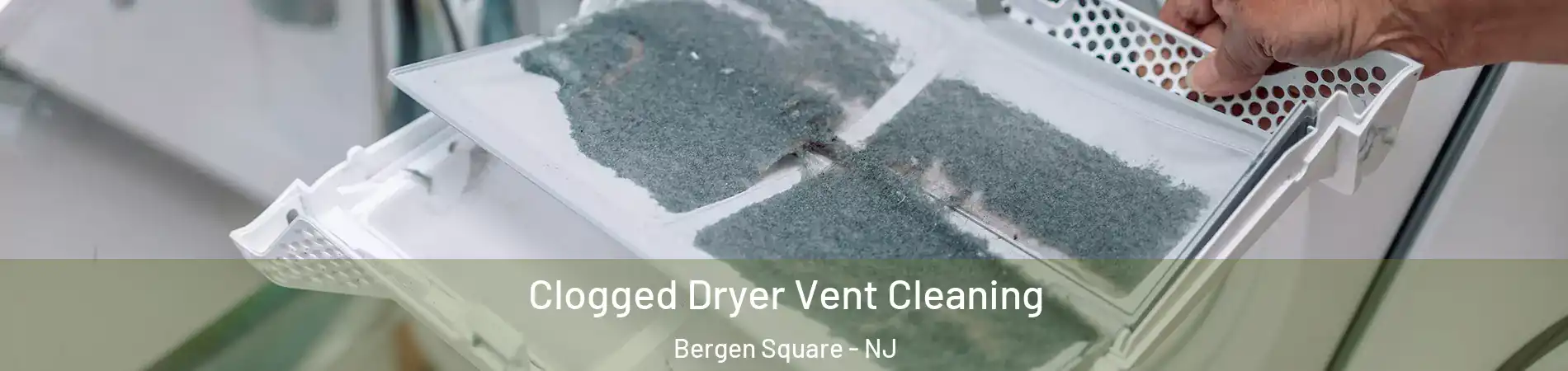 Clogged Dryer Vent Cleaning Bergen Square - NJ