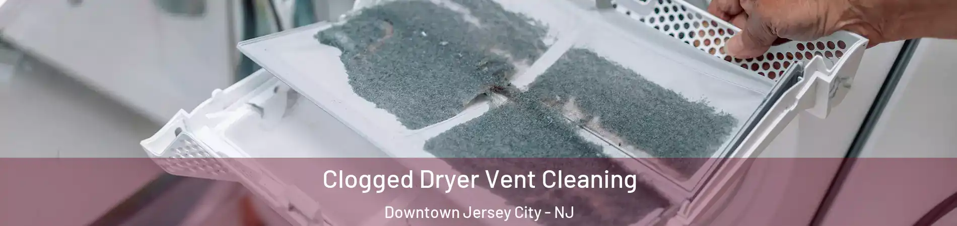 Clogged Dryer Vent Cleaning Downtown Jersey City - NJ