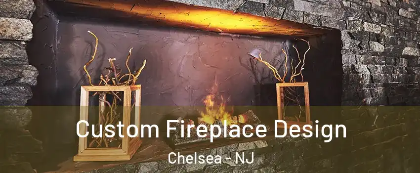 Custom Fireplace Design Chelsea - NJ