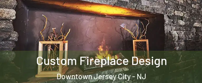 Custom Fireplace Design Downtown Jersey City - NJ