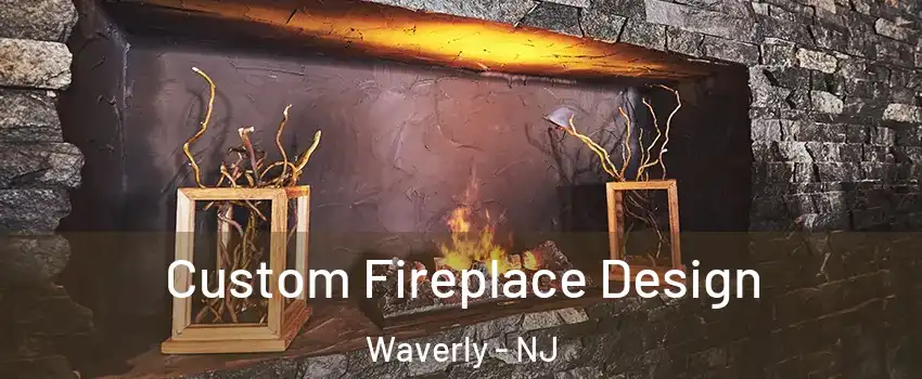 Custom Fireplace Design Waverly - NJ