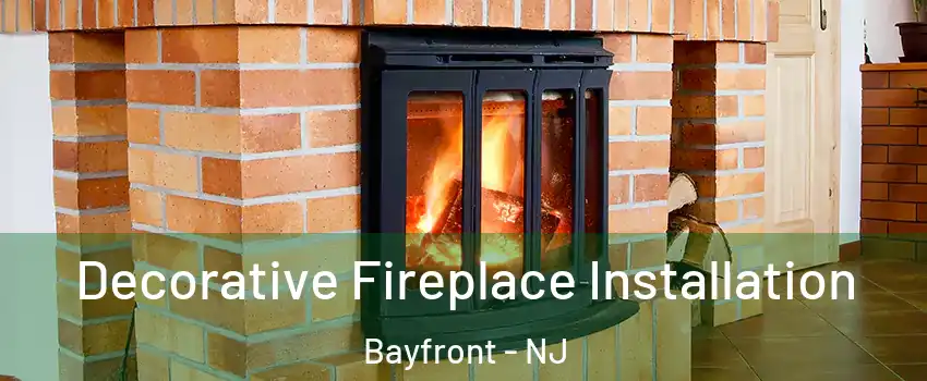 Decorative Fireplace Installation Bayfront - NJ