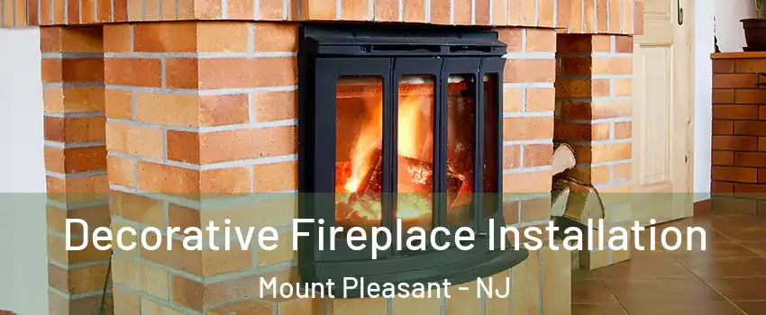 Decorative Fireplace Installation Mount Pleasant - NJ