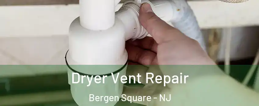 Dryer Vent Repair Bergen Square - NJ