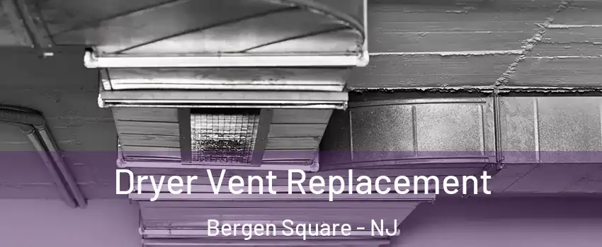 Dryer Vent Replacement Bergen Square - NJ