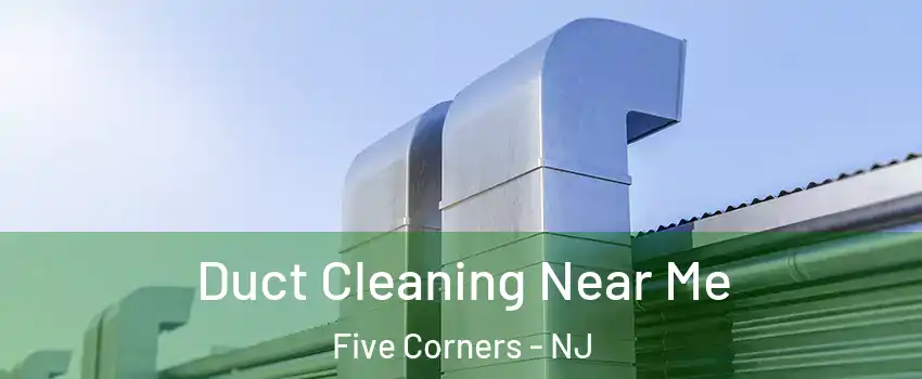 Duct Cleaning Near Me Five Corners - NJ