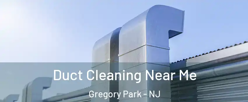 Duct Cleaning Near Me Gregory Park - NJ