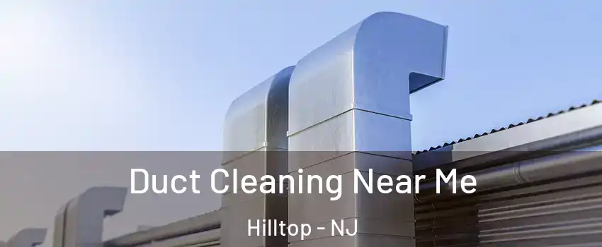 Duct Cleaning Near Me Hilltop - NJ