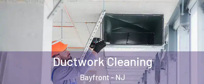 Ductwork Cleaning Bayfront - NJ