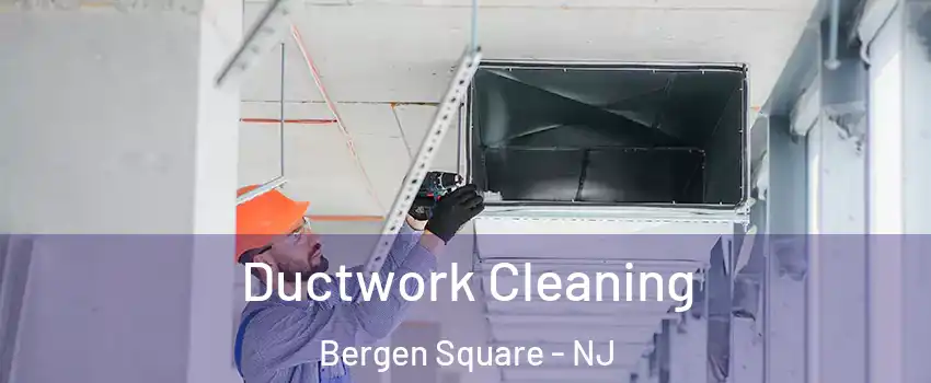 Ductwork Cleaning Bergen Square - NJ