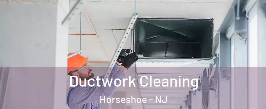 Ductwork Cleaning Horseshoe - NJ