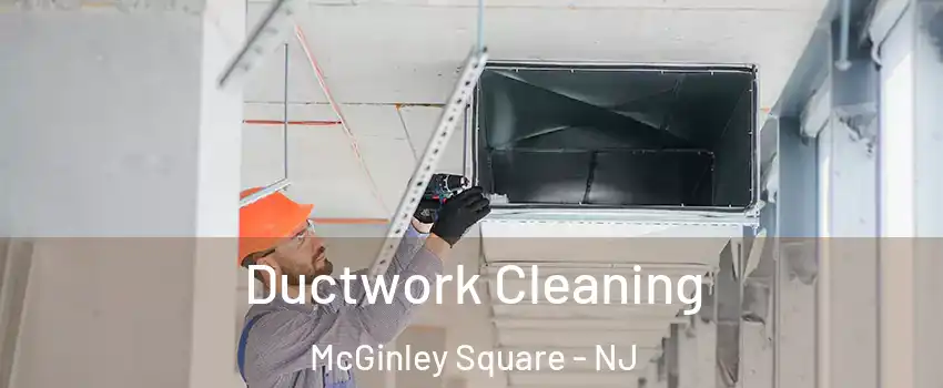 Ductwork Cleaning McGinley Square - NJ