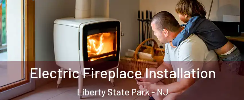 Electric Fireplace Installation Liberty State Park - NJ