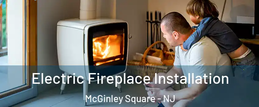 Electric Fireplace Installation McGinley Square - NJ