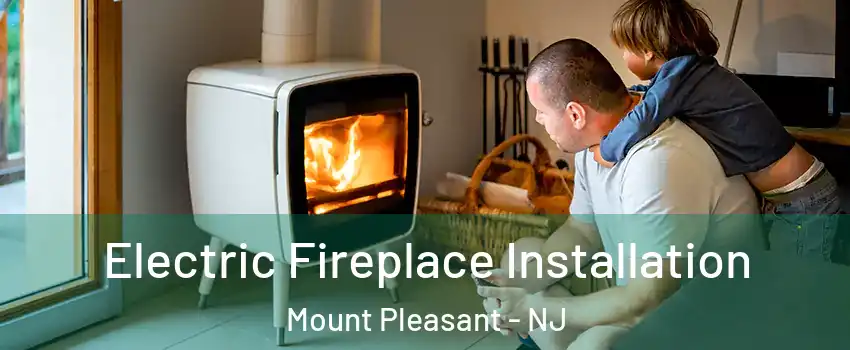 Electric Fireplace Installation Mount Pleasant - NJ