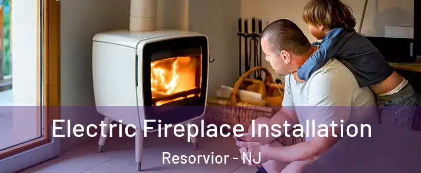 Electric Fireplace Installation Resorvior - NJ