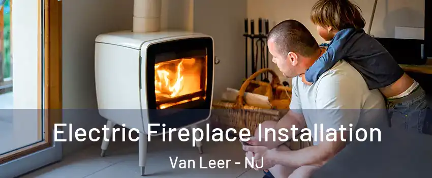 Electric Fireplace Installation Van Leer - NJ