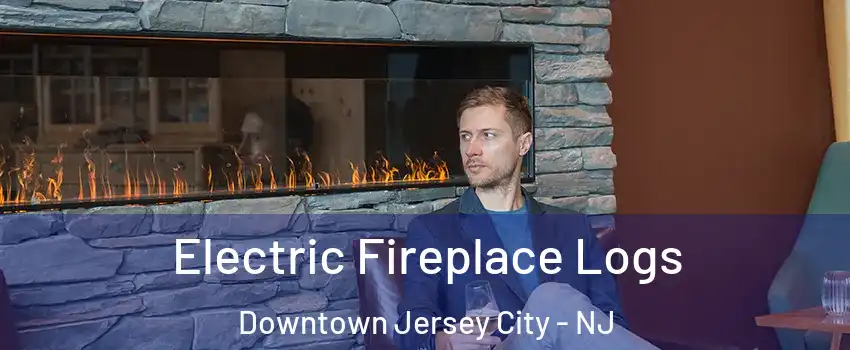 Electric Fireplace Logs Downtown Jersey City - NJ