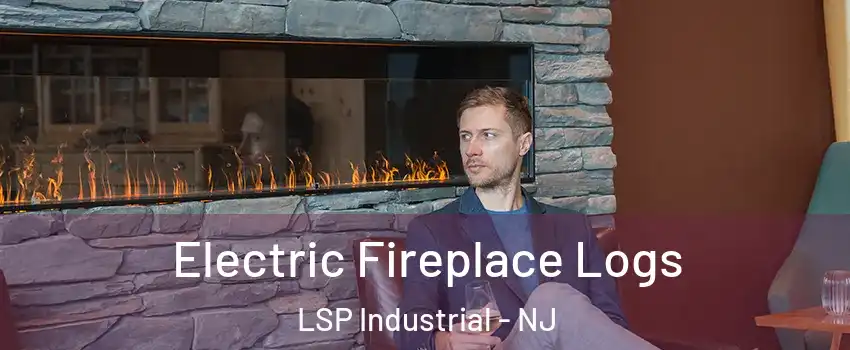 Electric Fireplace Logs LSP Industrial - NJ