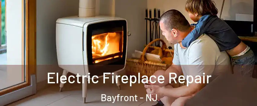 Electric Fireplace Repair Bayfront - NJ