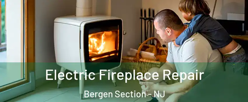 Electric Fireplace Repair Bergen Section - NJ