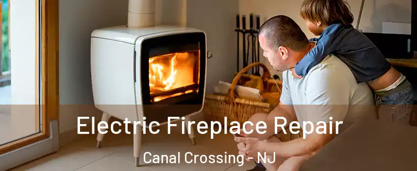 Electric Fireplace Repair Canal Crossing - NJ