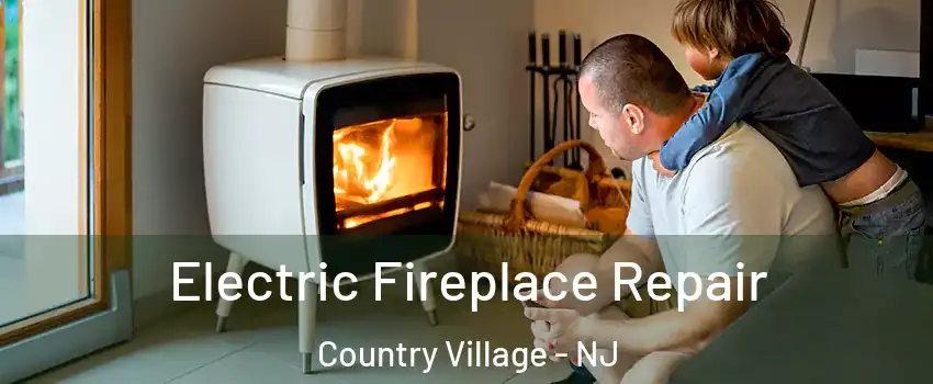 Electric Fireplace Repair Country Village - NJ