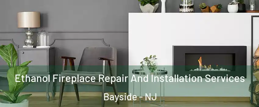 Ethanol Fireplace Repair And Installation Services Bayside - NJ