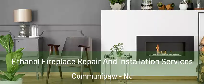 Ethanol Fireplace Repair And Installation Services Communipaw - NJ