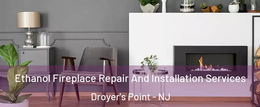 Ethanol Fireplace Repair And Installation Services Droyer's Point - NJ