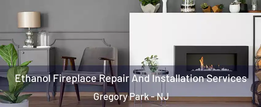 Ethanol Fireplace Repair And Installation Services Gregory Park - NJ