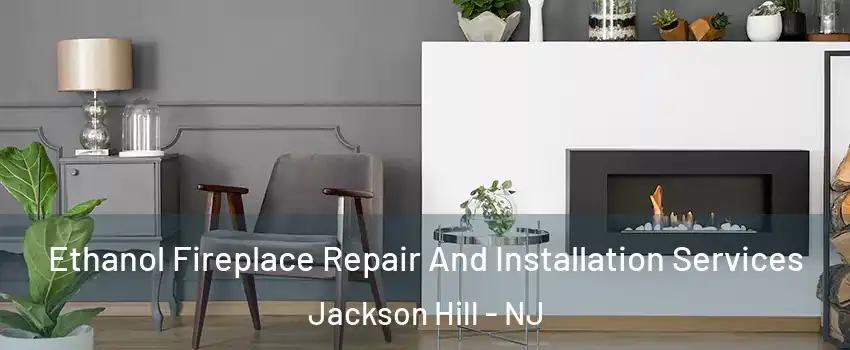 Ethanol Fireplace Repair And Installation Services Jackson Hill - NJ