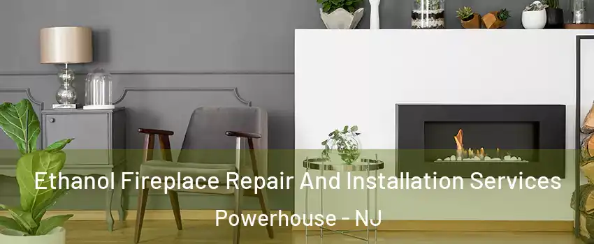 Ethanol Fireplace Repair And Installation Services Powerhouse - NJ