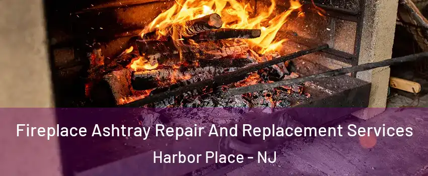 Fireplace Ashtray Repair And Replacement Services Harbor Place - NJ